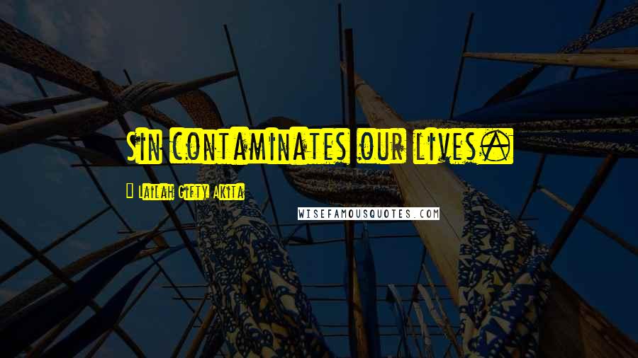 Lailah Gifty Akita Quotes: Sin contaminates our lives.