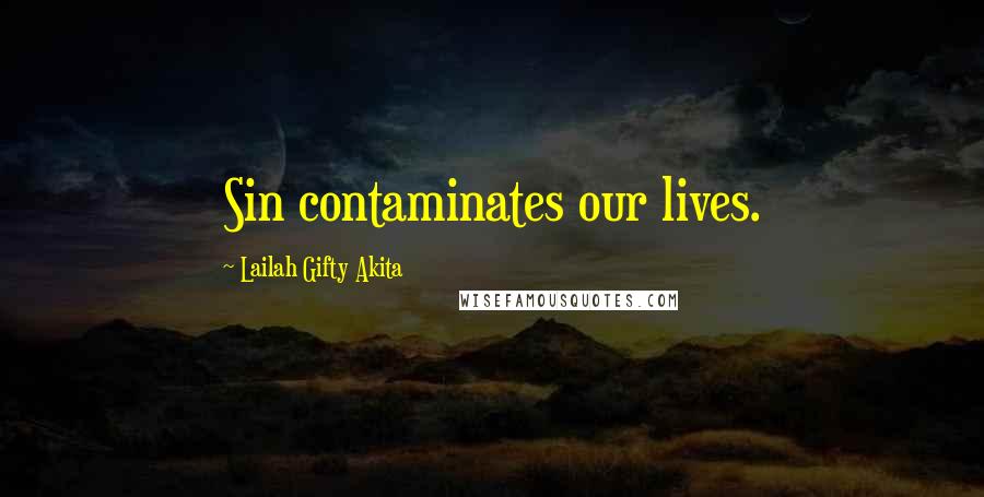 Lailah Gifty Akita Quotes: Sin contaminates our lives.