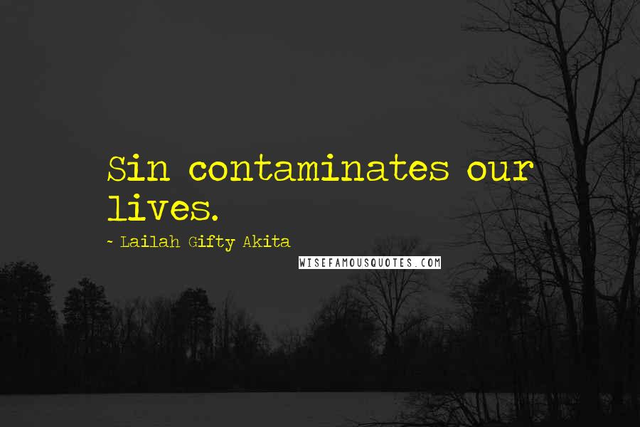Lailah Gifty Akita Quotes: Sin contaminates our lives.