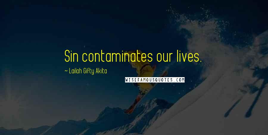 Lailah Gifty Akita Quotes: Sin contaminates our lives.