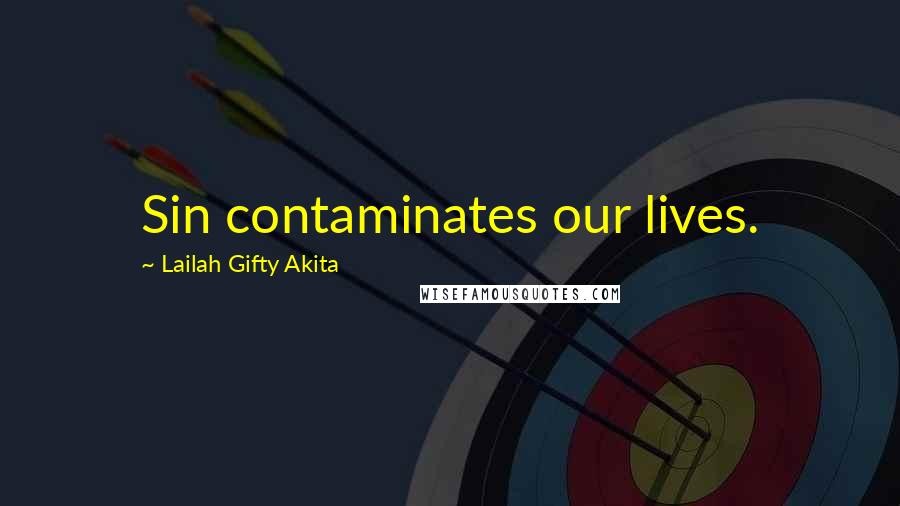 Lailah Gifty Akita Quotes: Sin contaminates our lives.
