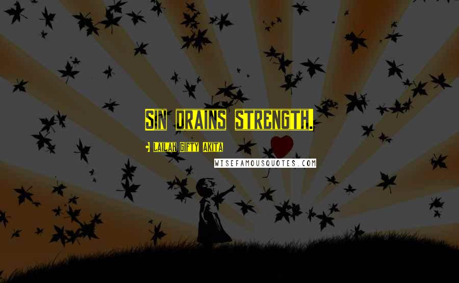 Lailah Gifty Akita Quotes: Sin drains strength.