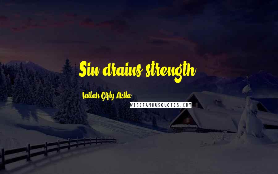 Lailah Gifty Akita Quotes: Sin drains strength.