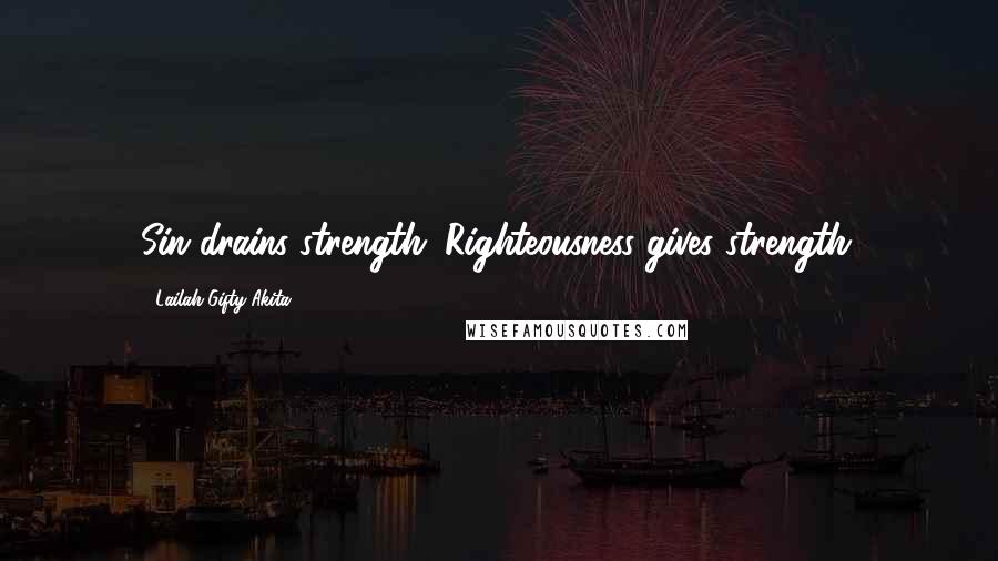 Lailah Gifty Akita Quotes: Sin drains strength. Righteousness gives strength.