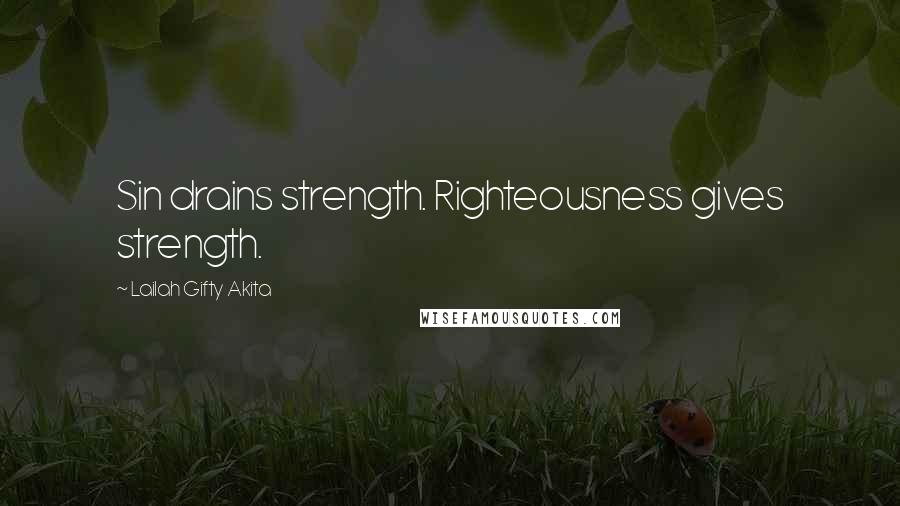 Lailah Gifty Akita Quotes: Sin drains strength. Righteousness gives strength.