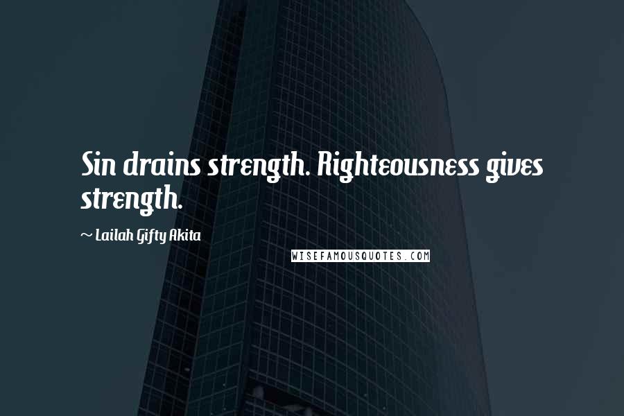 Lailah Gifty Akita Quotes: Sin drains strength. Righteousness gives strength.