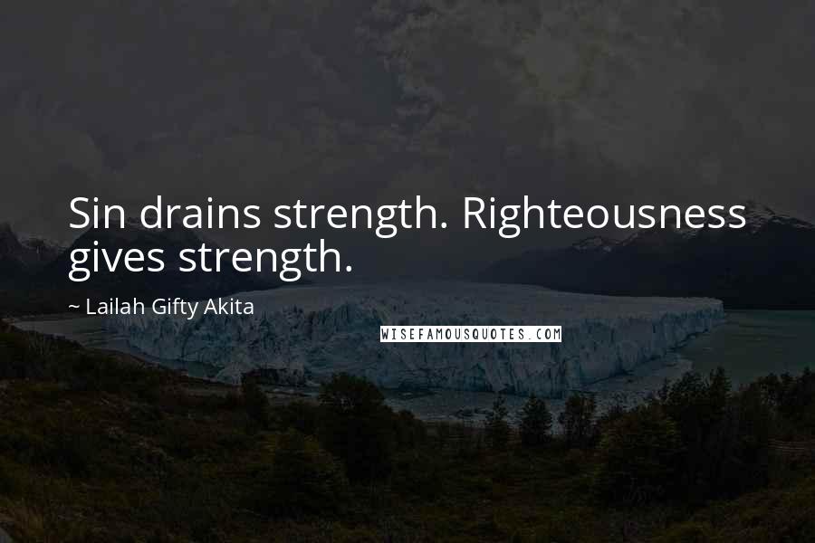 Lailah Gifty Akita Quotes: Sin drains strength. Righteousness gives strength.