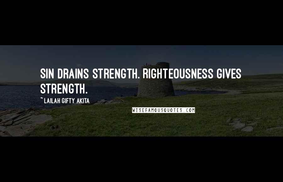 Lailah Gifty Akita Quotes: Sin drains strength. Righteousness gives strength.