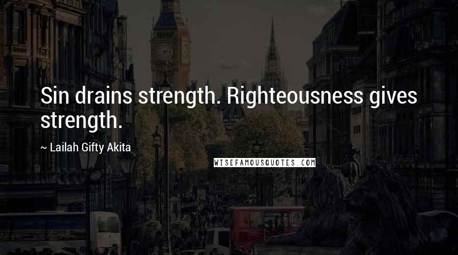Lailah Gifty Akita Quotes: Sin drains strength. Righteousness gives strength.