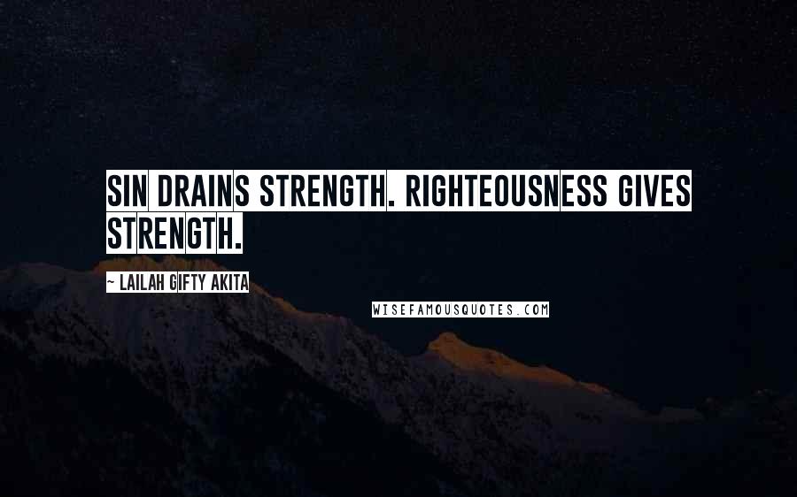 Lailah Gifty Akita Quotes: Sin drains strength. Righteousness gives strength.