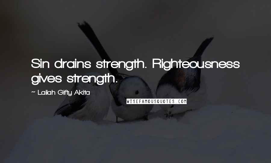 Lailah Gifty Akita Quotes: Sin drains strength. Righteousness gives strength.