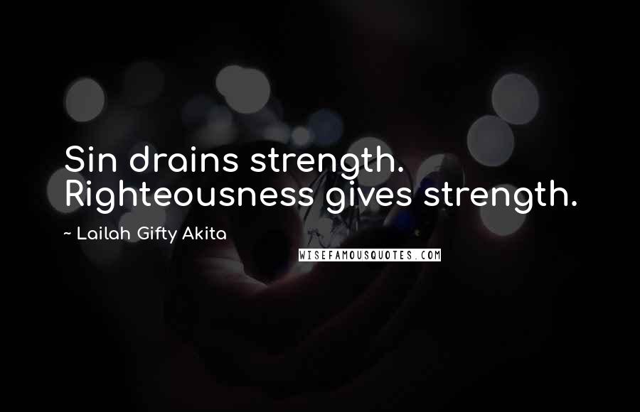 Lailah Gifty Akita Quotes: Sin drains strength. Righteousness gives strength.