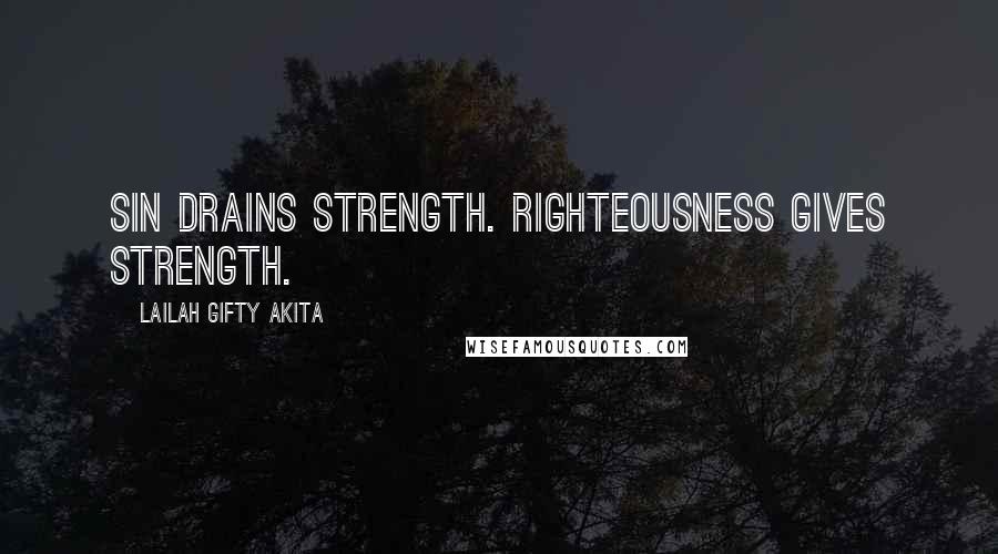Lailah Gifty Akita Quotes: Sin drains strength. Righteousness gives strength.