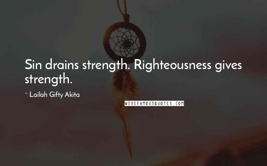 Lailah Gifty Akita Quotes: Sin drains strength. Righteousness gives strength.
