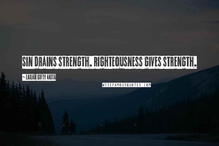 Lailah Gifty Akita Quotes: Sin drains strength. Righteousness gives strength.