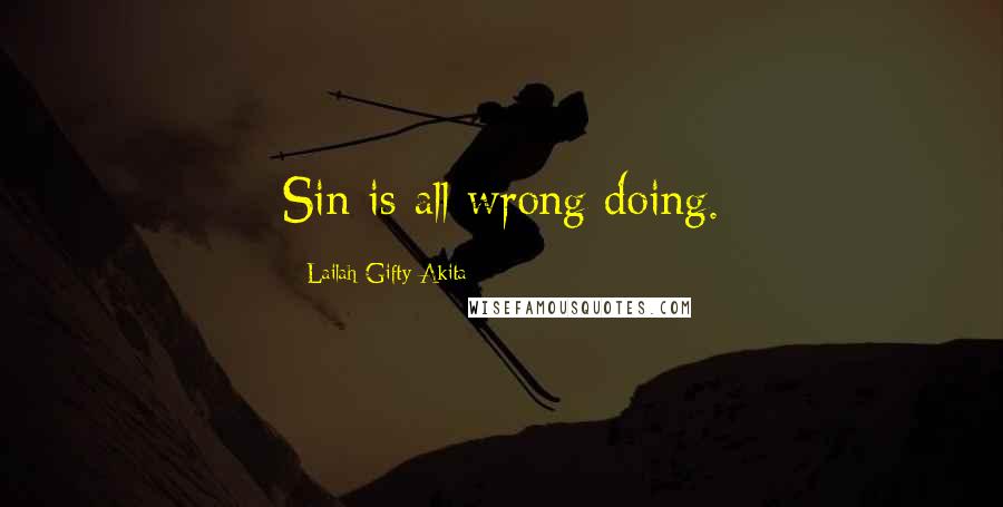 Lailah Gifty Akita Quotes: Sin is all wrong doing.