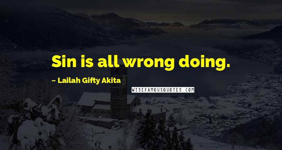 Lailah Gifty Akita Quotes: Sin is all wrong doing.