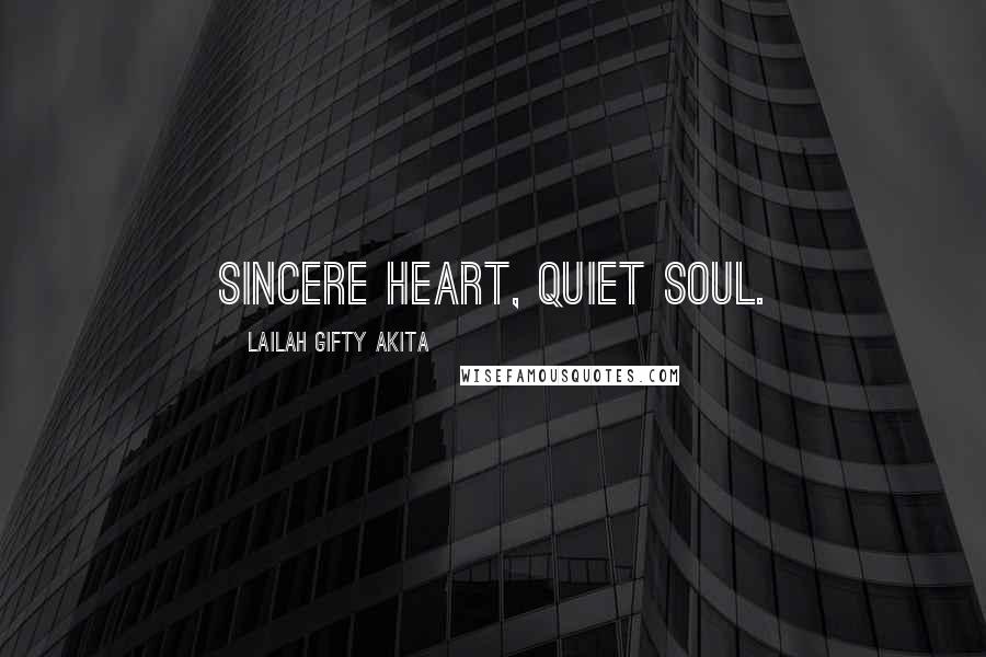 Lailah Gifty Akita Quotes: Sincere heart, quiet soul.