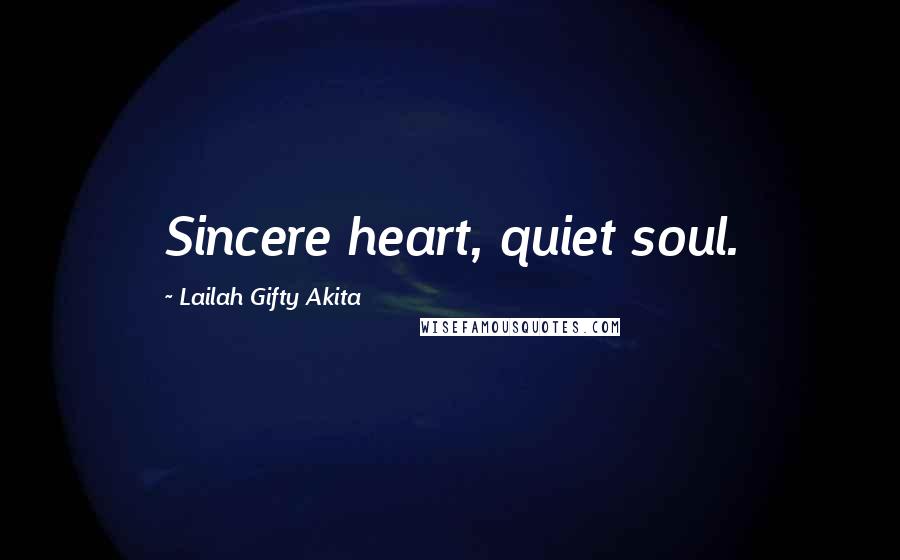 Lailah Gifty Akita Quotes: Sincere heart, quiet soul.