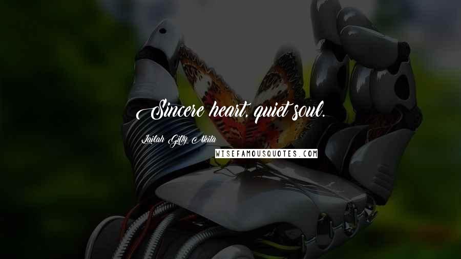 Lailah Gifty Akita Quotes: Sincere heart, quiet soul.