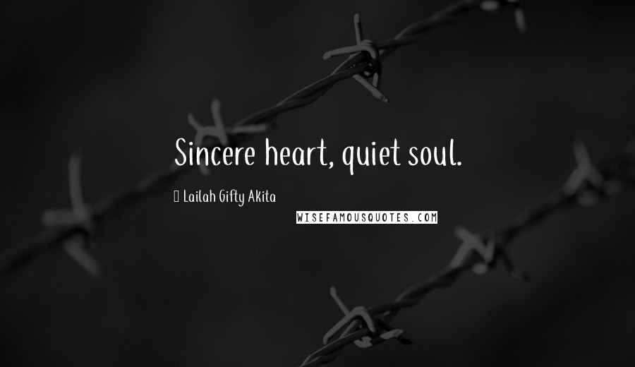 Lailah Gifty Akita Quotes: Sincere heart, quiet soul.