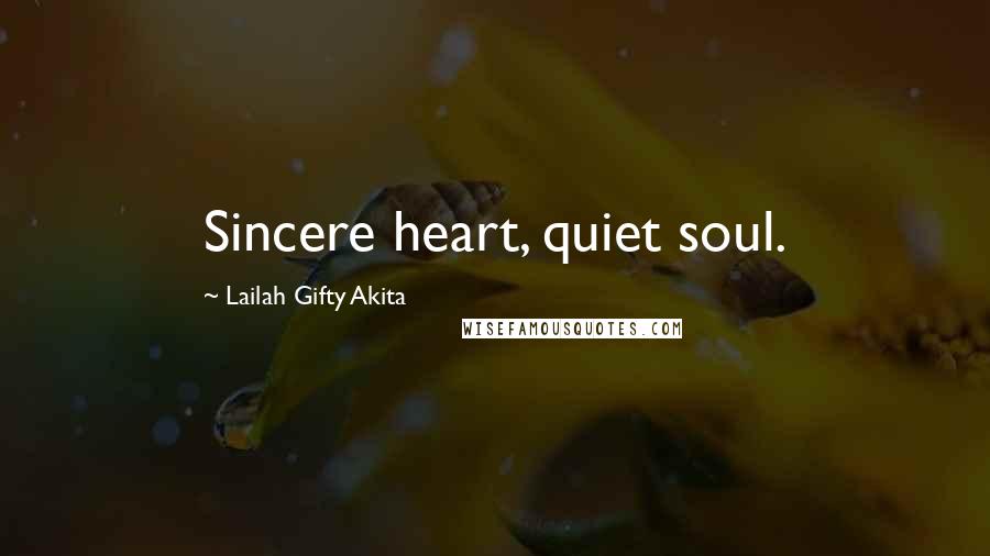 Lailah Gifty Akita Quotes: Sincere heart, quiet soul.