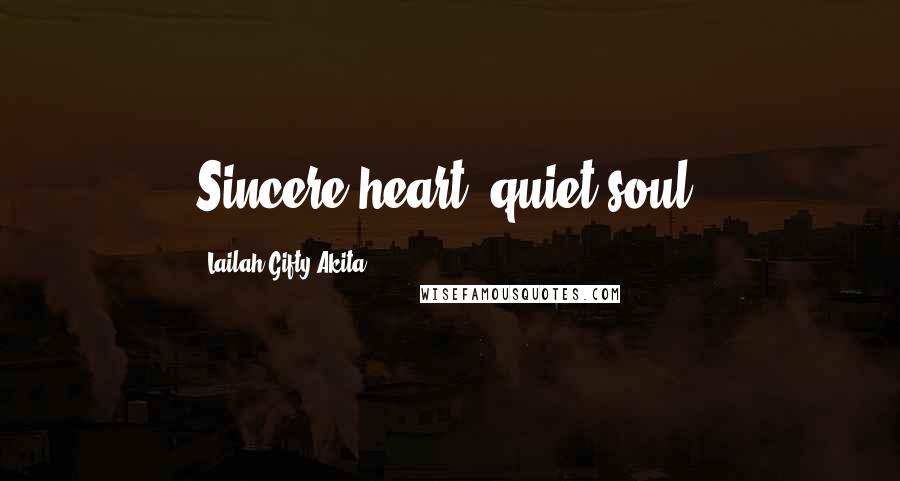 Lailah Gifty Akita Quotes: Sincere heart, quiet soul.