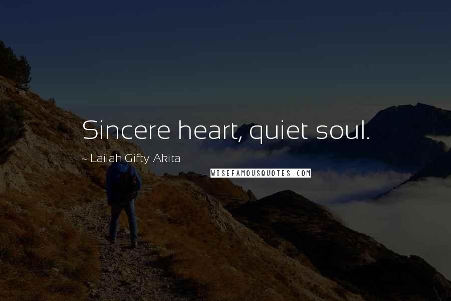 Lailah Gifty Akita Quotes: Sincere heart, quiet soul.