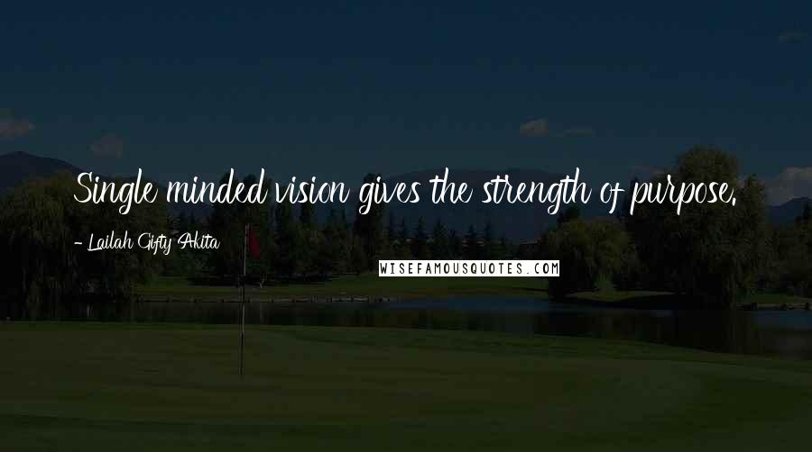 Lailah Gifty Akita Quotes: Single minded vision gives the strength of purpose.