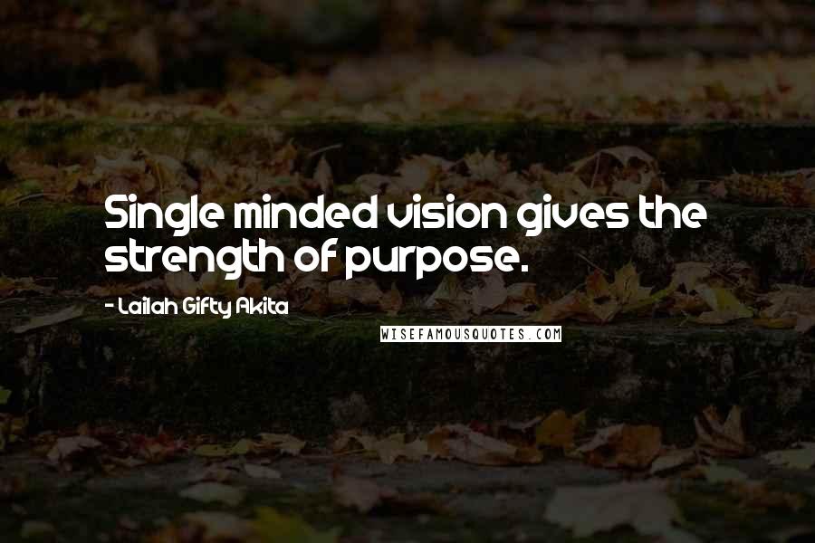 Lailah Gifty Akita Quotes: Single minded vision gives the strength of purpose.