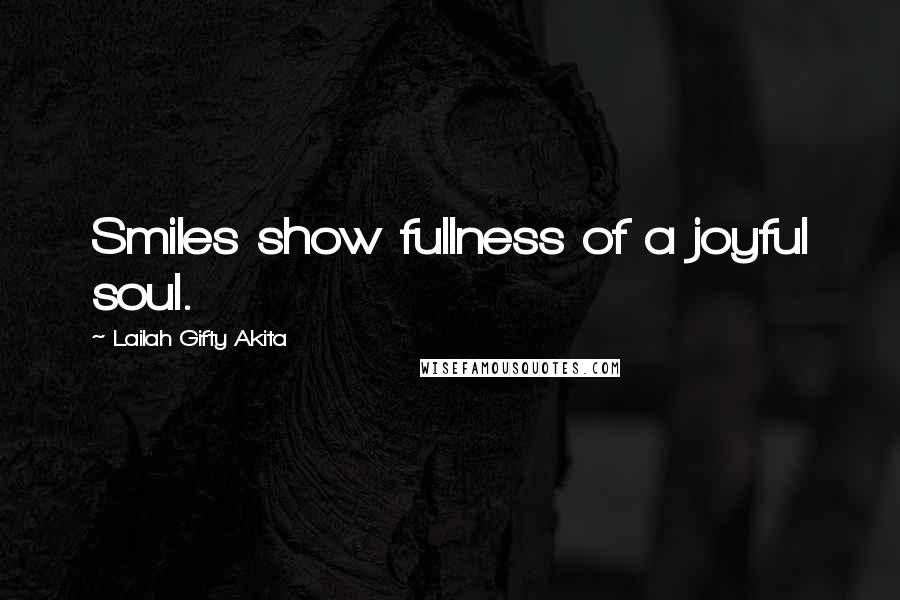 Lailah Gifty Akita Quotes: Smiles show fullness of a joyful soul.