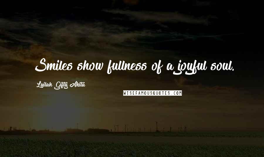 Lailah Gifty Akita Quotes: Smiles show fullness of a joyful soul.