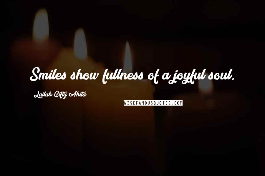 Lailah Gifty Akita Quotes: Smiles show fullness of a joyful soul.