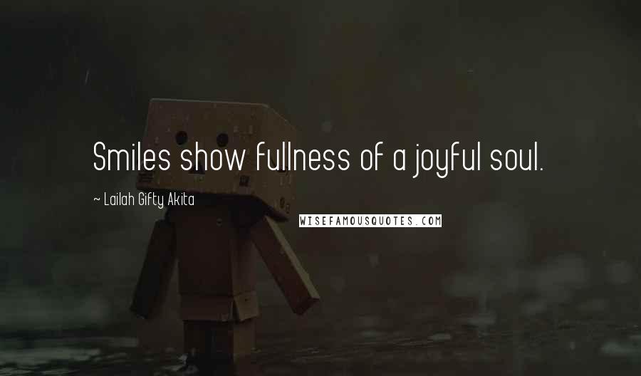 Lailah Gifty Akita Quotes: Smiles show fullness of a joyful soul.