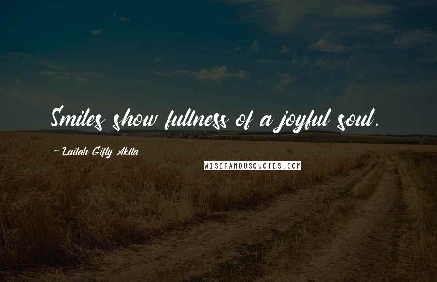 Lailah Gifty Akita Quotes: Smiles show fullness of a joyful soul.