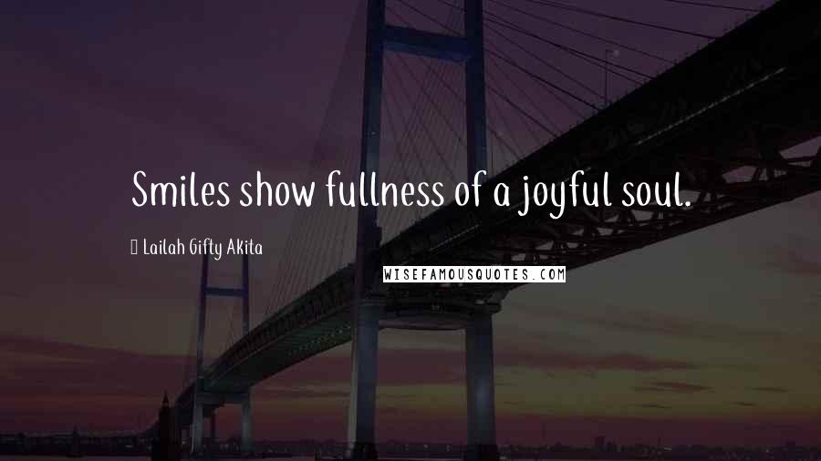 Lailah Gifty Akita Quotes: Smiles show fullness of a joyful soul.