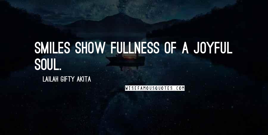 Lailah Gifty Akita Quotes: Smiles show fullness of a joyful soul.