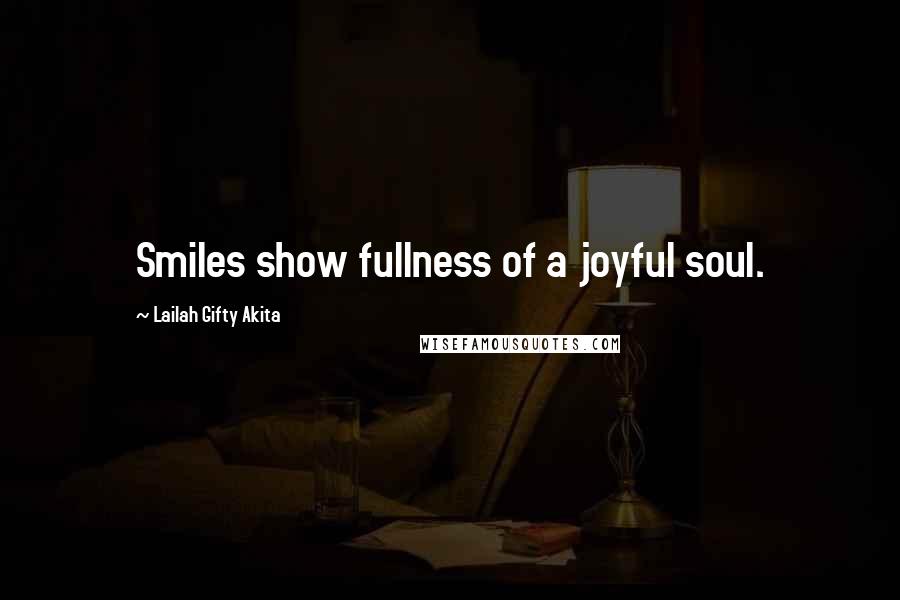 Lailah Gifty Akita Quotes: Smiles show fullness of a joyful soul.