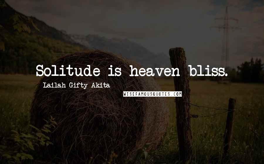 Lailah Gifty Akita Quotes: Solitude is heaven bliss.