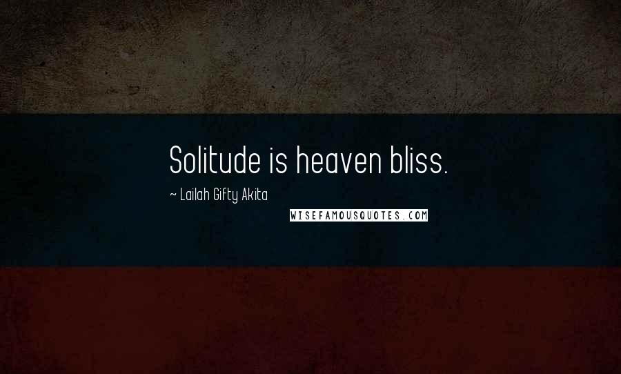 Lailah Gifty Akita Quotes: Solitude is heaven bliss.