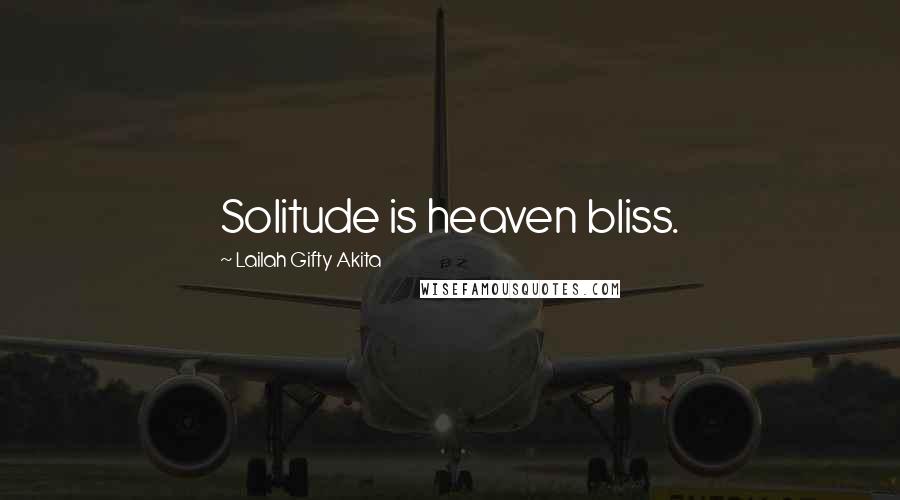 Lailah Gifty Akita Quotes: Solitude is heaven bliss.