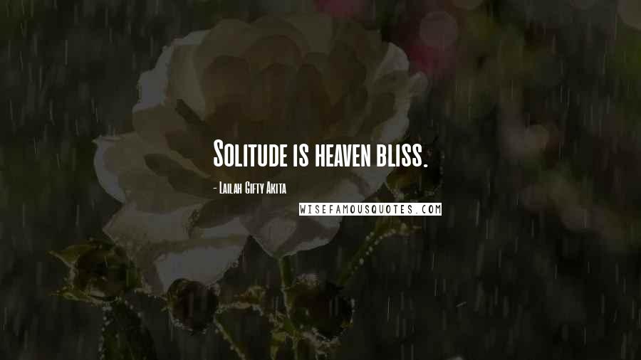 Lailah Gifty Akita Quotes: Solitude is heaven bliss.