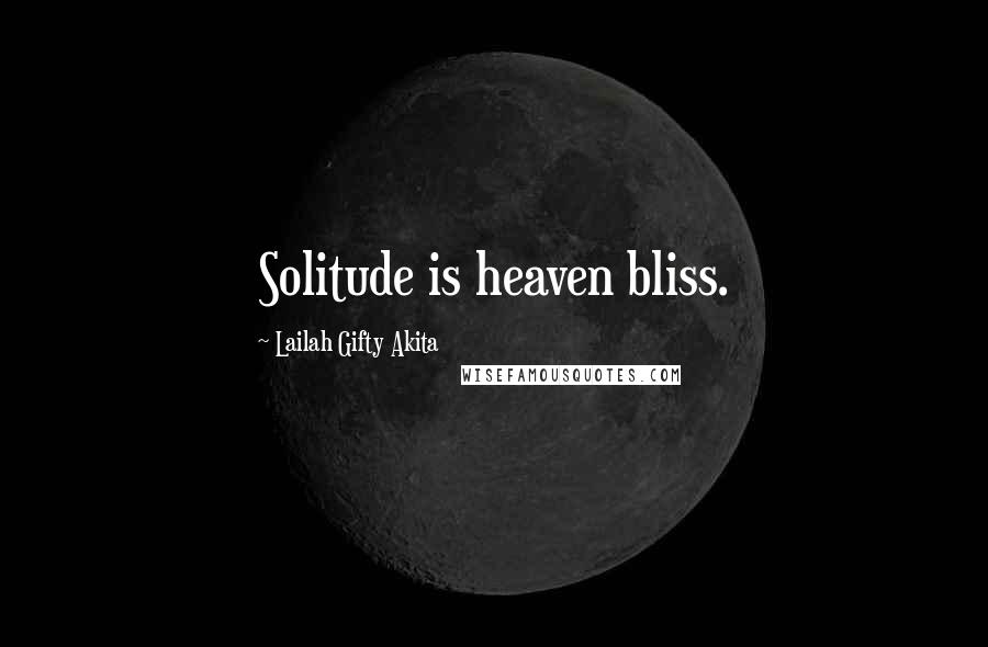 Lailah Gifty Akita Quotes: Solitude is heaven bliss.