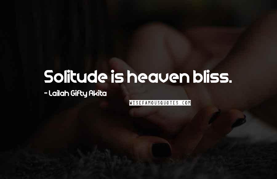 Lailah Gifty Akita Quotes: Solitude is heaven bliss.