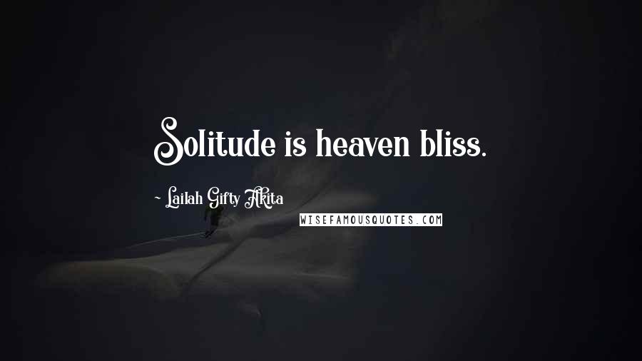 Lailah Gifty Akita Quotes: Solitude is heaven bliss.