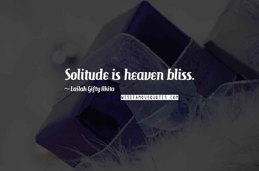 Lailah Gifty Akita Quotes: Solitude is heaven bliss.