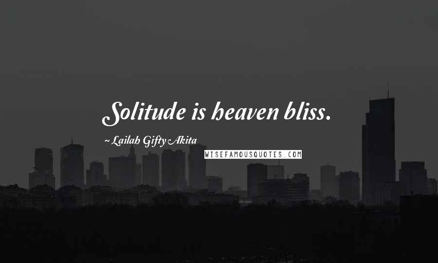 Lailah Gifty Akita Quotes: Solitude is heaven bliss.