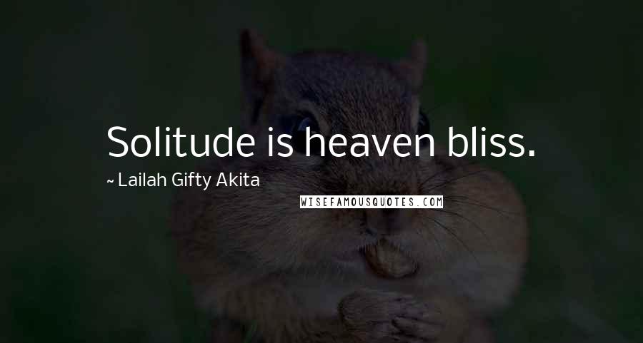 Lailah Gifty Akita Quotes: Solitude is heaven bliss.