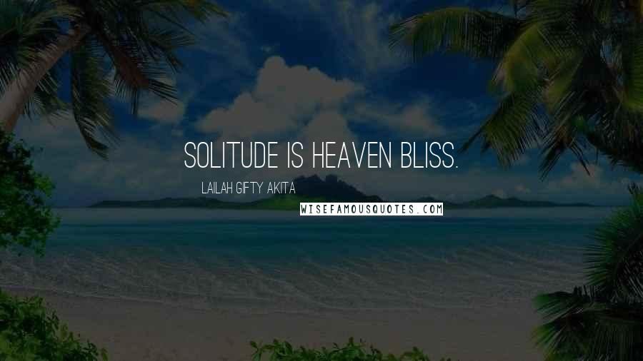 Lailah Gifty Akita Quotes: Solitude is heaven bliss.