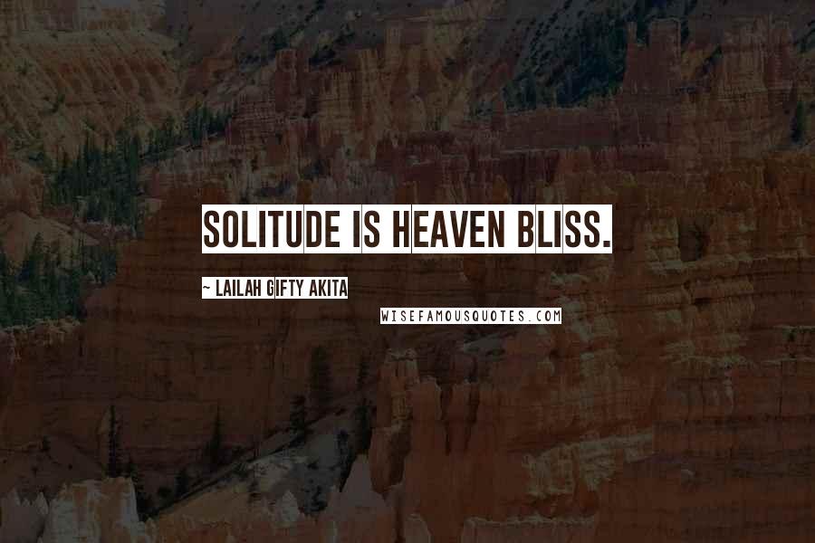 Lailah Gifty Akita Quotes: Solitude is heaven bliss.